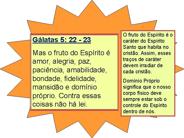 Gálatas 5: 22 - 23 Mas o fruto do Espírito é amor, alegria, paz,