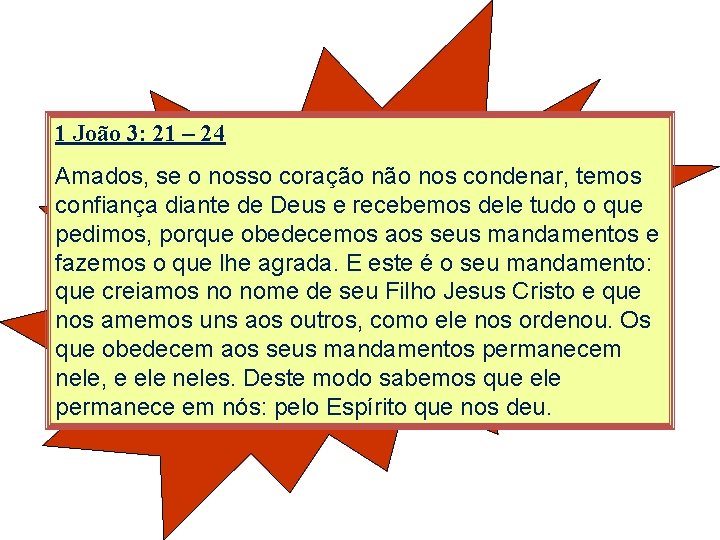 1 João 3: 21 – 24 Amados, se o nosso coração nos condenar, temos