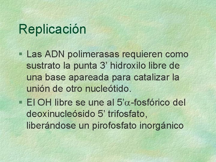 Replicación § Las ADN polimerasas requieren como sustrato la punta 3’ hidroxilo libre de Replicación § Las ADN polimerasas requieren como sustrato la punta 3’ hidroxilo libre de