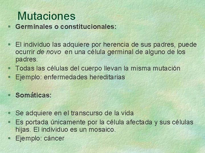 Mutaciones § Germinales o constitucionales: § El individuo las adquiere por herencia de sus Mutaciones § Germinales o constitucionales: § El individuo las adquiere por herencia de sus