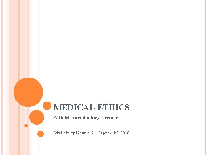 MEDICAL ETHICS A Brief Introductory Lecture Ms Shirley Chan / EL Dept / JJC.