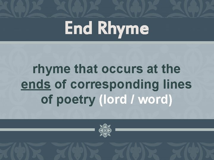 End Rhyme rhyme that occurs at the ends of corresponding lines of poetry (lord