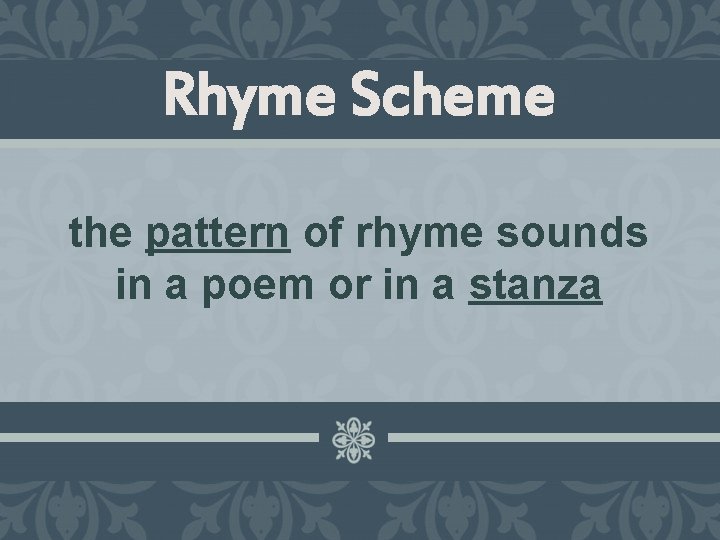 Rhyme Scheme the pattern of rhyme sounds in a poem or in a stanza