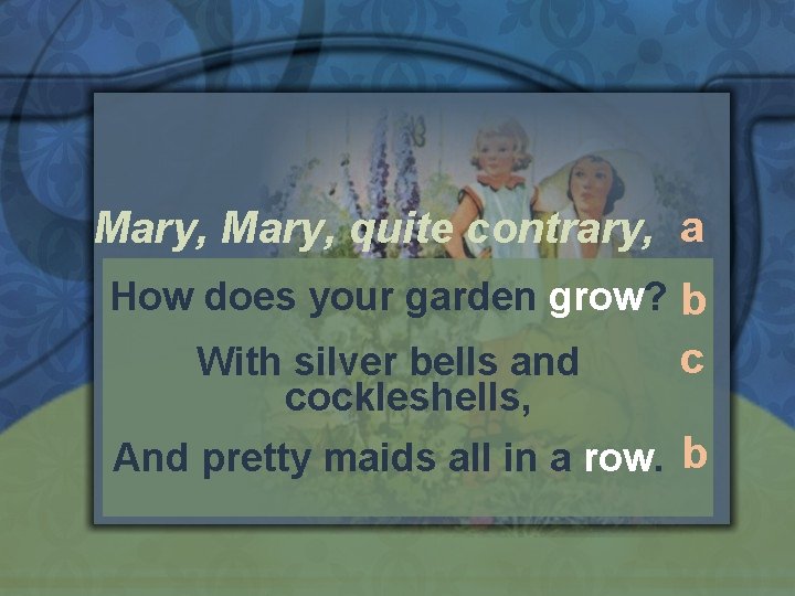 Mary, quite contrary, a How does your garden grow? b With silver bells and