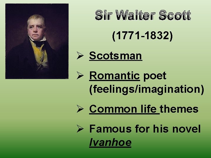 Sir Walter Scott (1771 -1832) Ø Scotsman Ø Romantic poet (feelings/imagination) Ø Common life