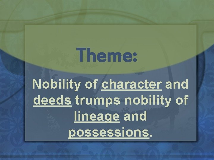 Theme: Nobility of character and deeds trumps nobility of lineage and possessions. 