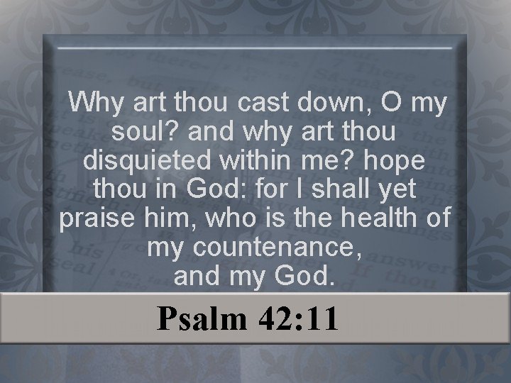 Why art thou cast down, O my soul? and why art thou disquieted within