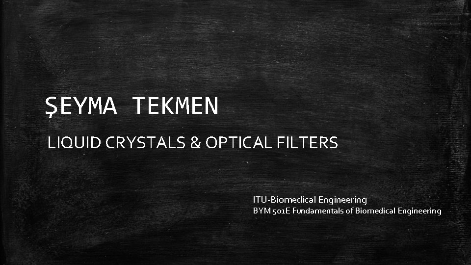 ŞEYMA TEKMEN LIQUID CRYSTALS & OPTICAL FILTERS ITU-Biomedical Engineering BYM 501 E Fundamentals of