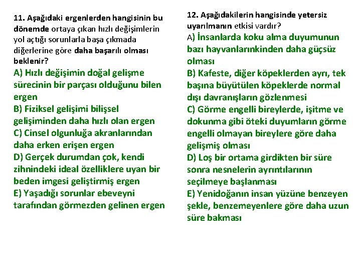 11. Aşağıdaki ergenlerden hangisinin bu dönemde ortaya çıkan hızlı değişimlerin yol açtığı sorunlarla başa