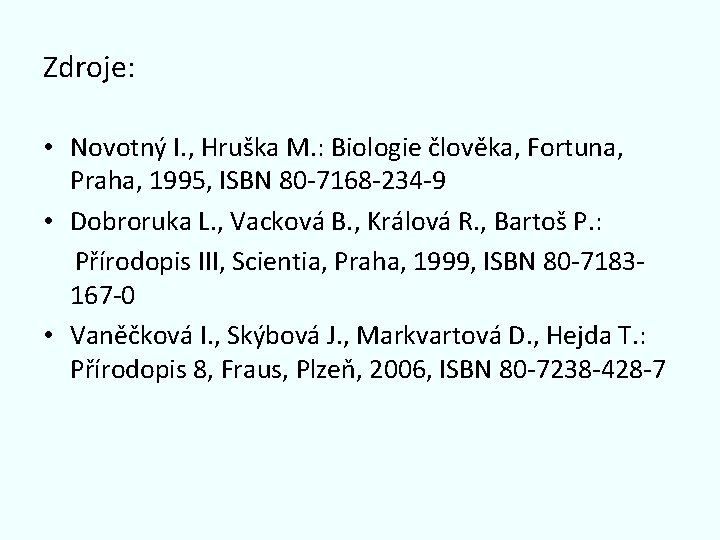 Zdroje: • Novotný I. , Hruška M. : Biologie člověka, Fortuna, Praha, 1995, ISBN