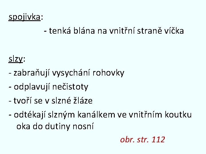 spojivka: - tenká blána na vnitřní straně víčka slzy: - zabraňují vysychání rohovky -