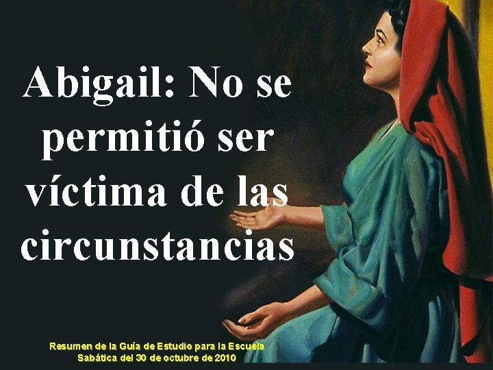 Abigail: No se permitió ser víctima de las circunstancias Resumen de la Guía de