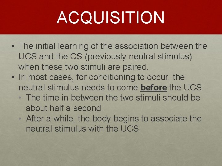 ACQUISITION • The initial learning of the association between the UCS and the CS