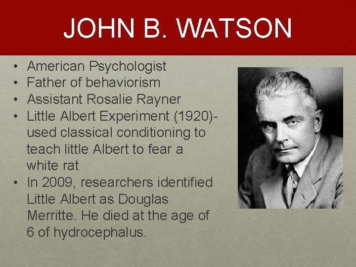 JOHN B. WATSON • • American Psychologist Father of behaviorism Assistant Rosalie Rayner Little