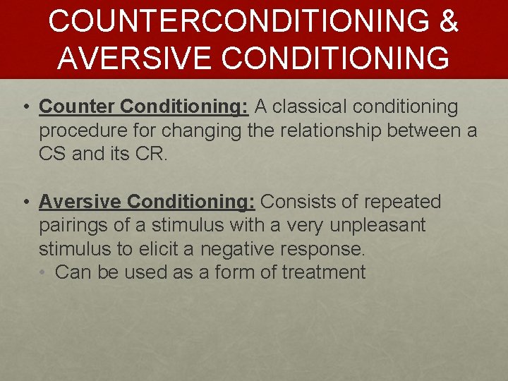 COUNTERCONDITIONING & AVERSIVE CONDITIONING • Counter Conditioning: A classical conditioning procedure for changing the