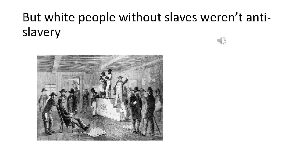 But white people without slaves weren’t antislavery 