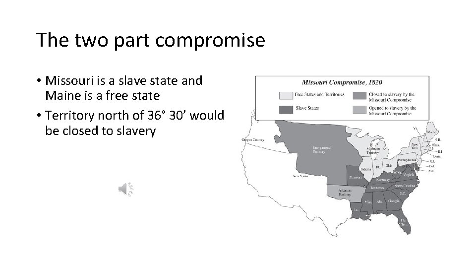The two part compromise • Missouri is a slave state and Maine is a