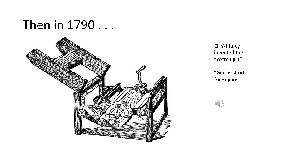 Then in 1790. . . Eli Whitney invented the “cotton gin” “Gin” is short