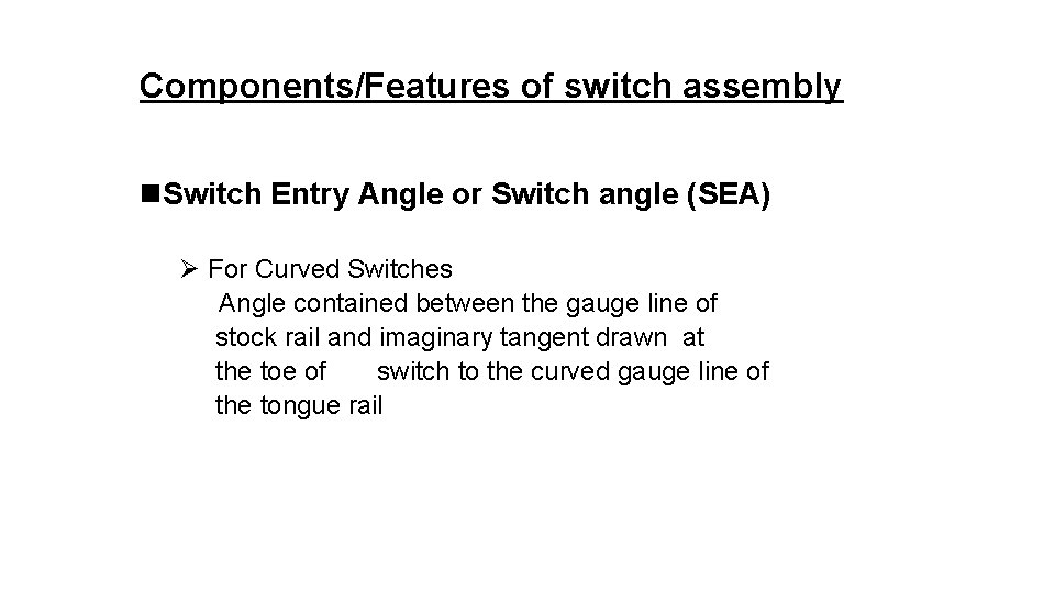 Components/Features of switch assembly n. Switch Entry Angle or Switch angle (SEA) Ø For