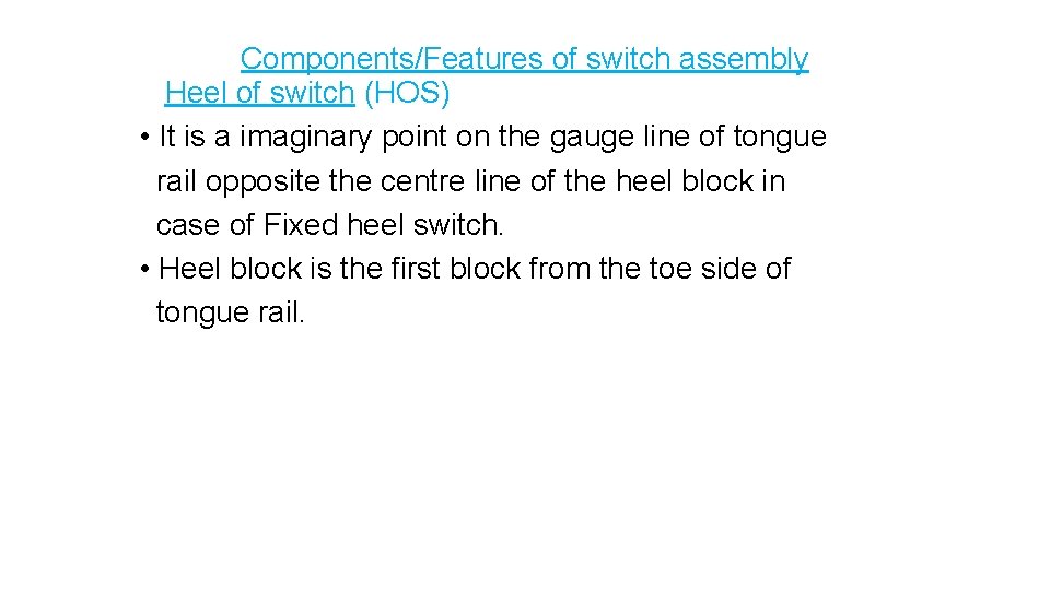 Components/Features of switch assembly Heel of switch (HOS) • It is a imaginary point