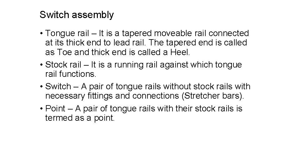 Switch assembly • Tongue rail – It is a tapered moveable rail connected at