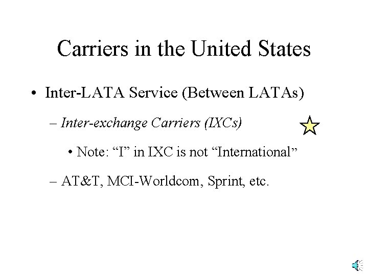 Carriers in the United States • Inter-LATA Service (Between LATAs) – Inter-exchange Carriers (IXCs)