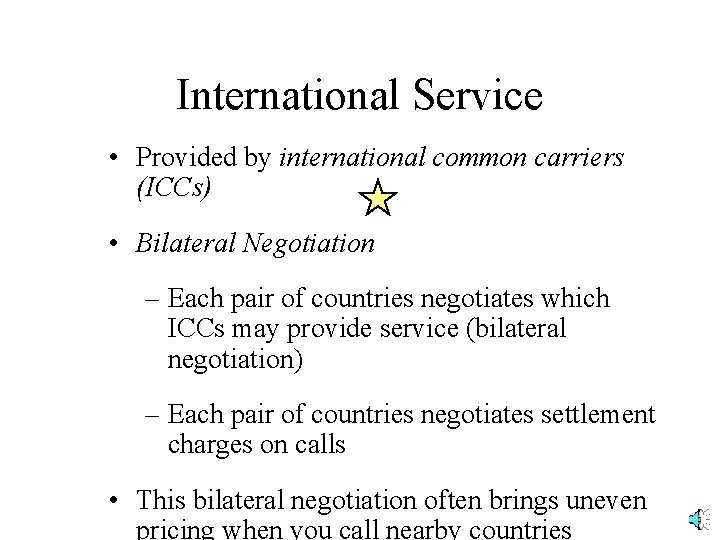 International Service • Provided by international common carriers (ICCs) • Bilateral Negotiation – Each