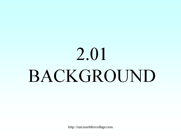 2. 01 BACKGROUND http: //nm. mathforcollege. com 