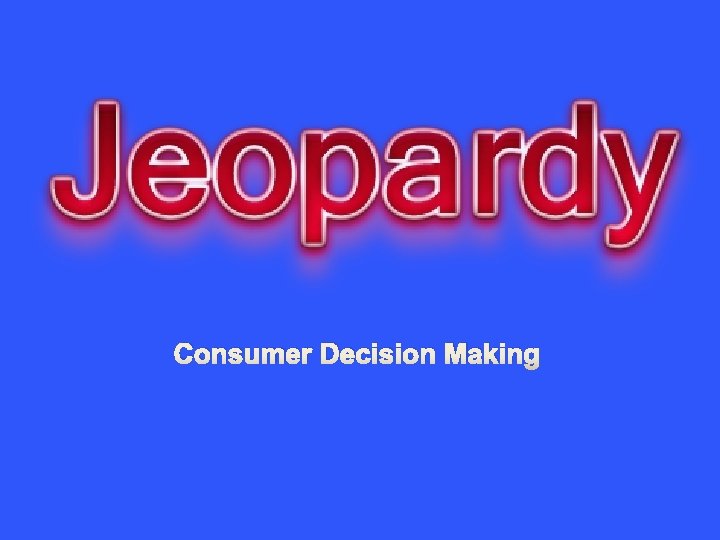 Consumer Decision Making Consumer Decision Making