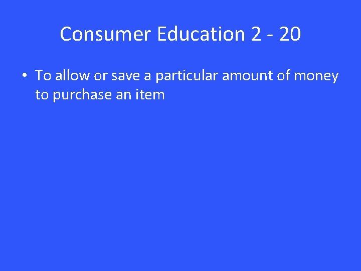 Consumer Education 2 - 20 • To allow or save a particular amount of Consumer Education 2 - 20 • To allow or save a particular amount of