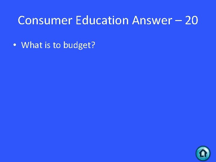 Consumer Education Answer – 20 • What is to budget? Consumer Education Answer – 20 • What is to budget?