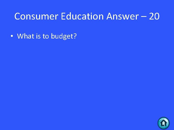 Consumer Education Answer – 20 • What is to budget? 
