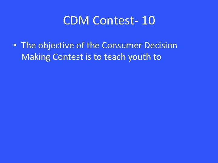 CDM Contest- 10 • The objective of the Consumer Decision Making Contest is to