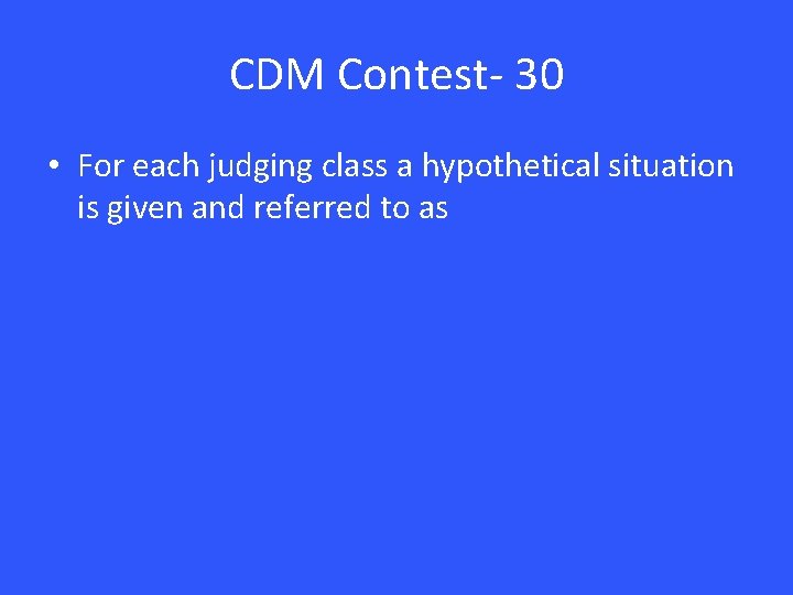 CDM Contest- 30 • For each judging class a hypothetical situation is given and