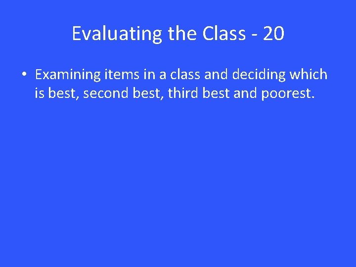 Evaluating the Class - 20 • Examining items in a class and deciding which