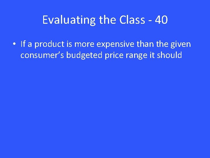 Evaluating the Class - 40 • If a product is more expensive than the