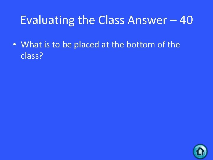 Evaluating the Class Answer – 40 • What is to be placed at the