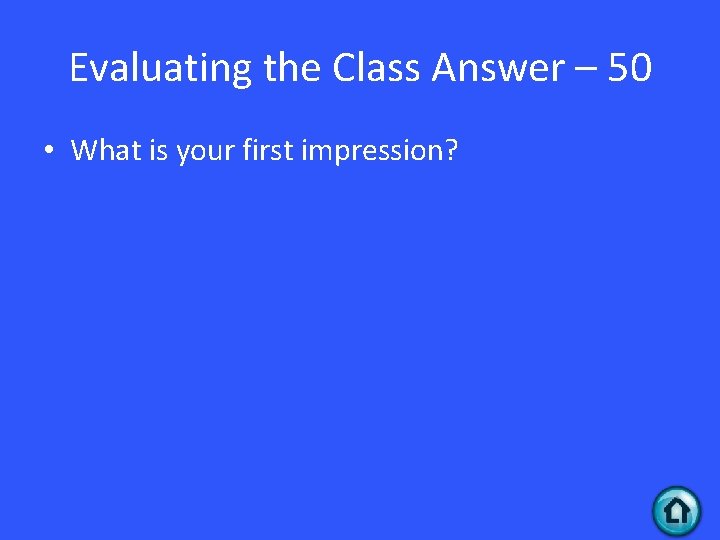 Evaluating the Class Answer – 50 • What is your first impression? 