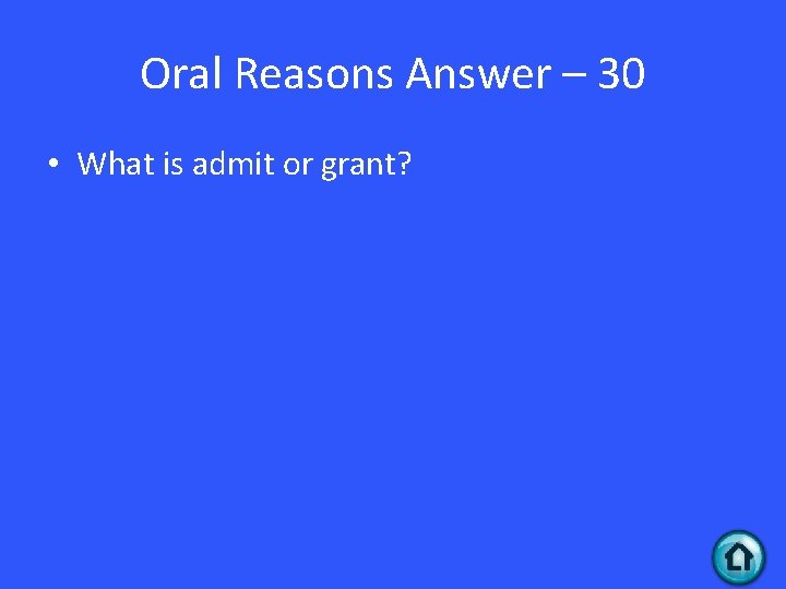 Oral Reasons Answer – 30 • What is admit or grant? 