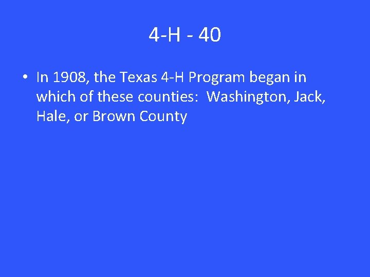 4 -H - 40 • In 1908, the Texas 4 -H Program began in 4 -H - 40 • In 1908, the Texas 4 -H Program began in