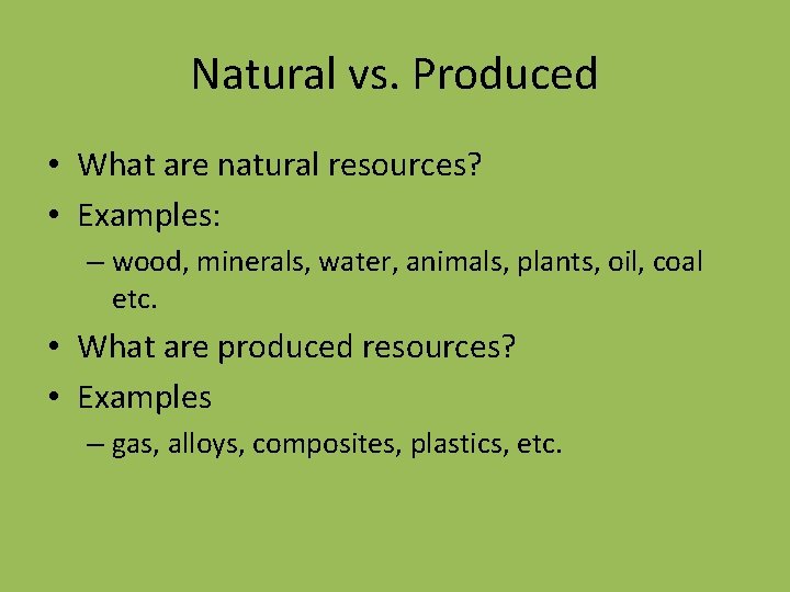 Natural vs. Produced • What are natural resources? • Examples: – wood, minerals, water,