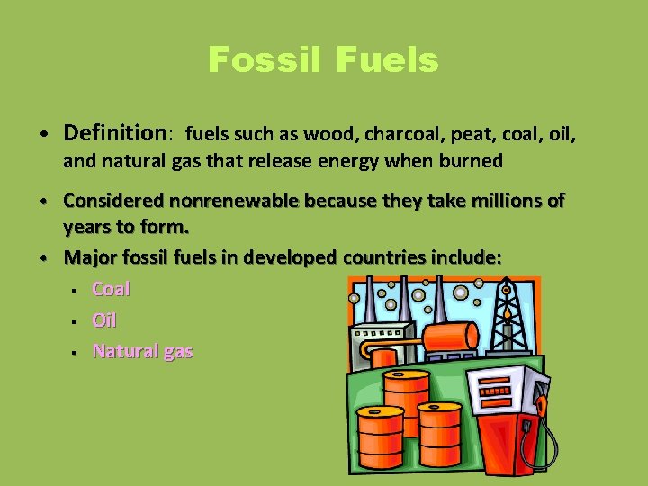 Fossil Fuels • Definition: fuels such as wood, charcoal, peat, coal, oil, and natural