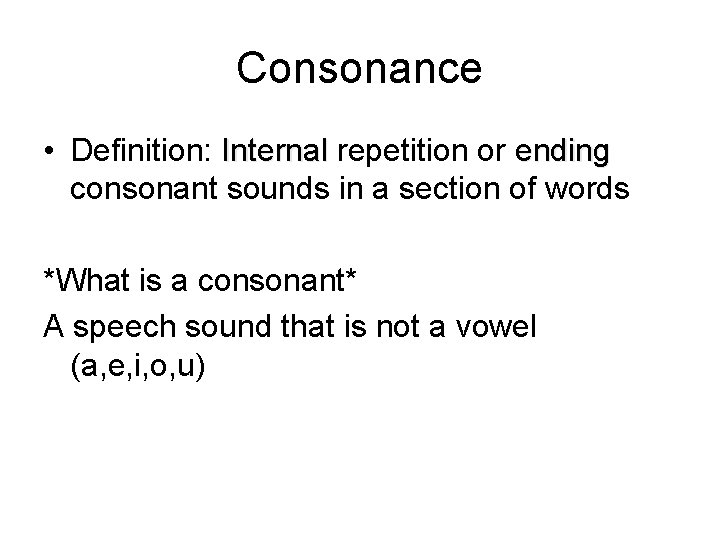 Consonance • Definition: Internal repetition or ending consonant sounds in a section of words Consonance • Definition: Internal repetition or ending consonant sounds in a section of words