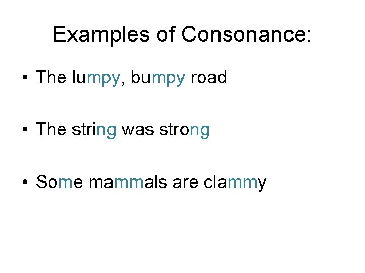 Examples of Consonance: • The lumpy, bumpy road • The string was strong • Examples of Consonance: • The lumpy, bumpy road • The string was strong •