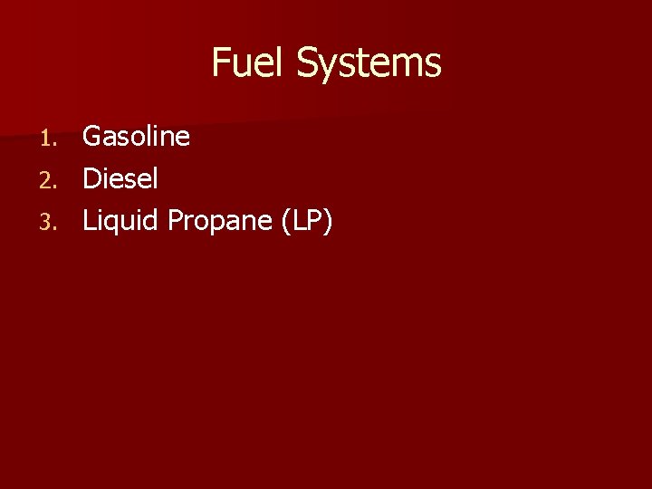 Fuel Systems Gasoline 2. Diesel 3. Liquid Propane (LP) 1. 