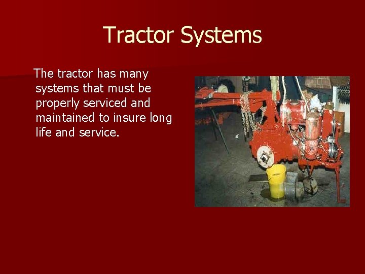 Tractor Systems The tractor has many systems that must be properly serviced and maintained