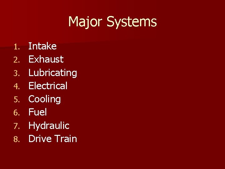 Major Systems 1. 2. 3. 4. 5. 6. 7. 8. Intake Exhaust Lubricating Electrical