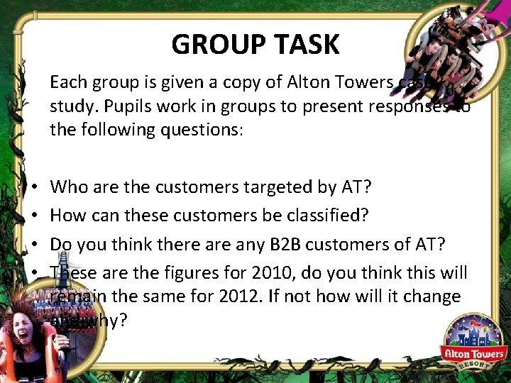 GROUP TASK Each group is given a copy of Alton Towers case study. Pupils