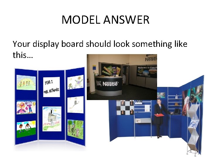 MODEL ANSWER Your display board should look something like this… 