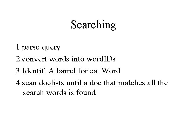 Searching 1 parse query 2 convert words into word. IDs 3 Identif. A barrel